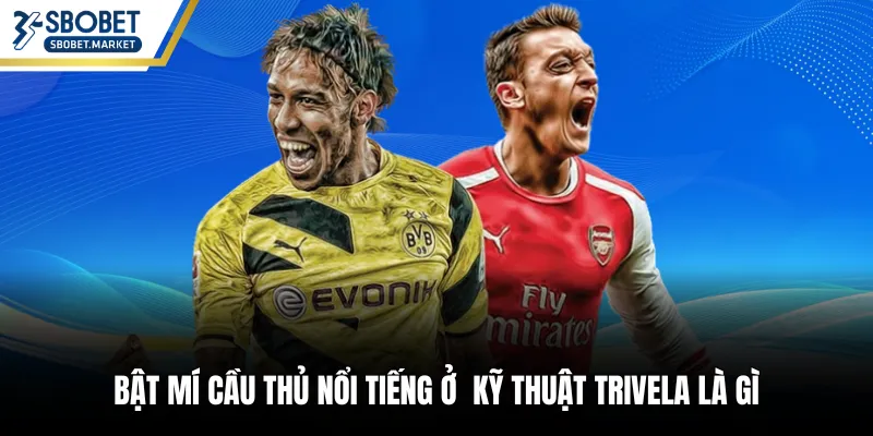 Bật mí cầu thủ nổi tiếng ở kỹ thuật Trivela là gì