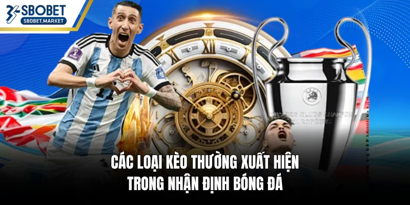 Các loại kèo thường xuất hiện trong nhận định bóng đá