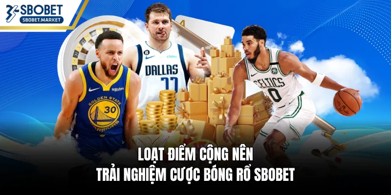 Loạt điểm cộng nên trải nghiệm cược bóng rổ SBOBET
