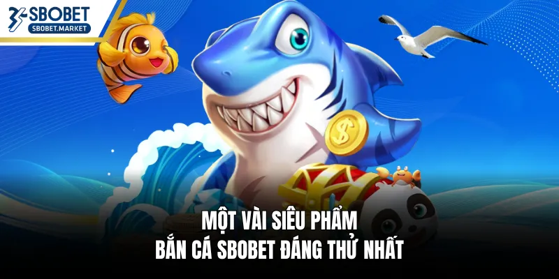 Một vài siêu phẩm bắn cá SBOBET đáng thử nhất