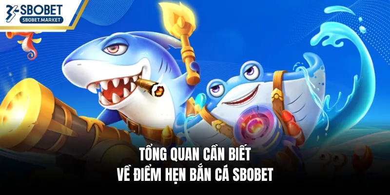 Tổng quan cần biết về điểm hẹn bắn cá SBOBET