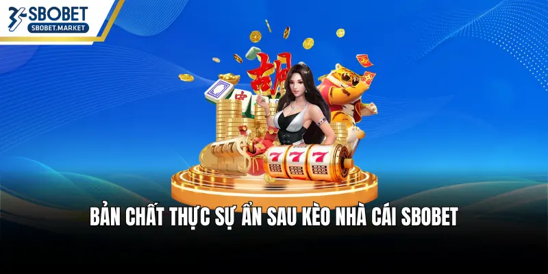 Bản chất thực sự ẩn sau kèo nhà cái SBOBET