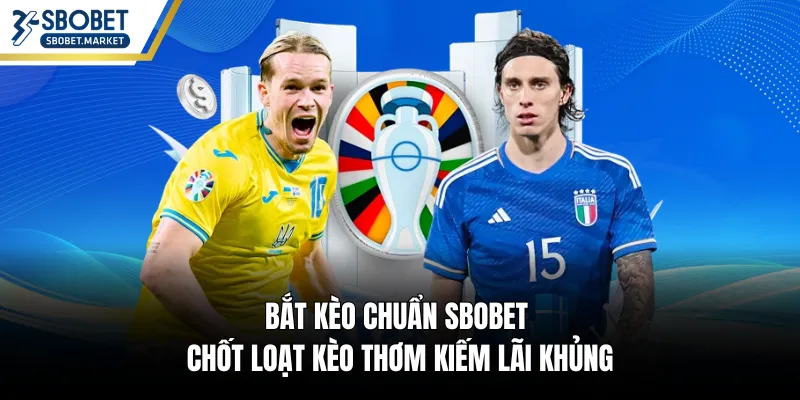 Bắt Kèo Chuẩn SBOBET - Chốt Loạt Kèo Thơm Kiếm Lãi Khủng