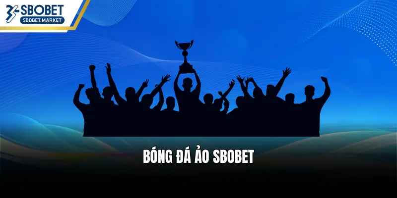 Bóng Đá Ảo SBOBET - Sân Chơi Cược Thú Vị Bậc Nhất 2026