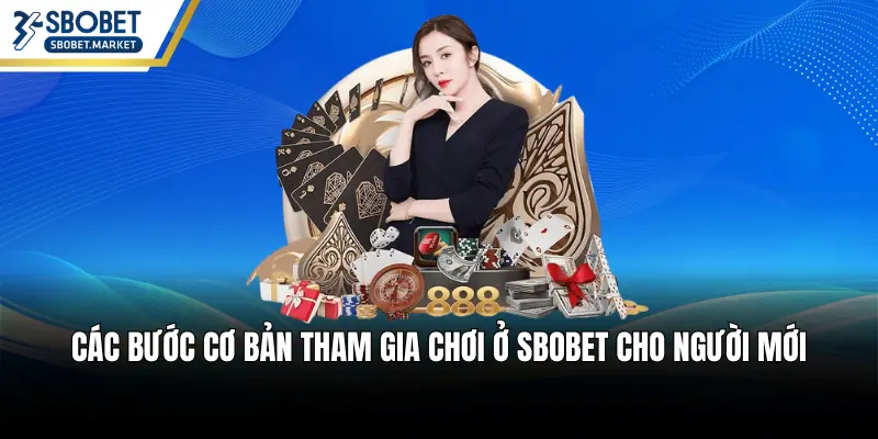 Các bước cơ bản tham gia chơi ở SBOBET cho người mới