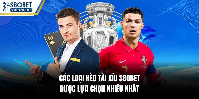 Các loại kèo tài xỉu SBOBET được lựa chọn nhiều nhất