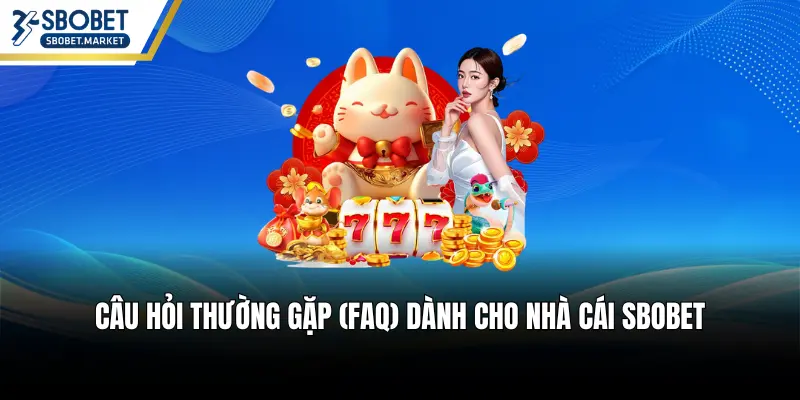 Câu hỏi thường gặp (FAQ) dành cho nhà cái SBOBET