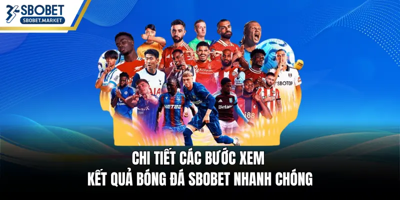Chi tiết các bước xem kết quả bóng đá SBOBET nhanh chóng