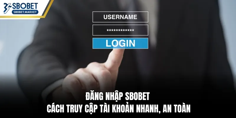 Đăng Nhập Sbobet – Cách Truy Cập Tài Khoản Nhanh, An Toàn