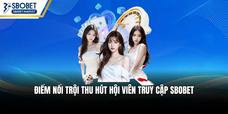 Điểm nổi trội thu hút hội viên truy cập SBOBET