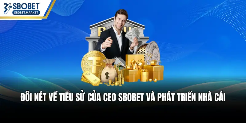 Đôi nét về tiểu sử của CEO SBOBET và phát triển nhà cái