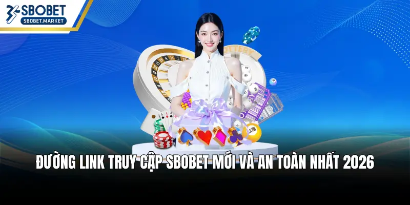 Đường link truy cập SBOBET mới và an toàn nhất 2026