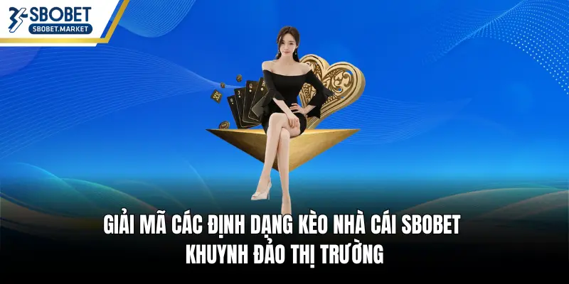 Giải mã các định dạng kèo nhà cái SBOBET khuynh đảo thị trường