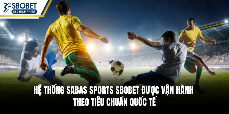 Hệ thống SABAS SPORTS Sbobet được vận hành theo tiêu chuẩn quốc tế