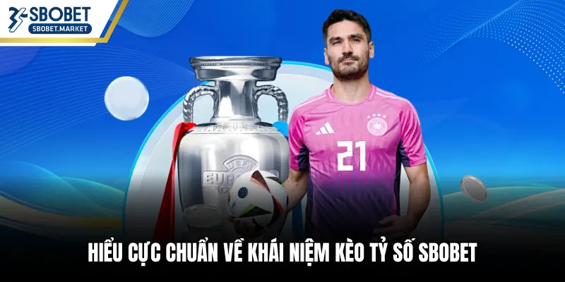Hiểu cực chuẩn về khái niệm kèo tỷ số SBOBET