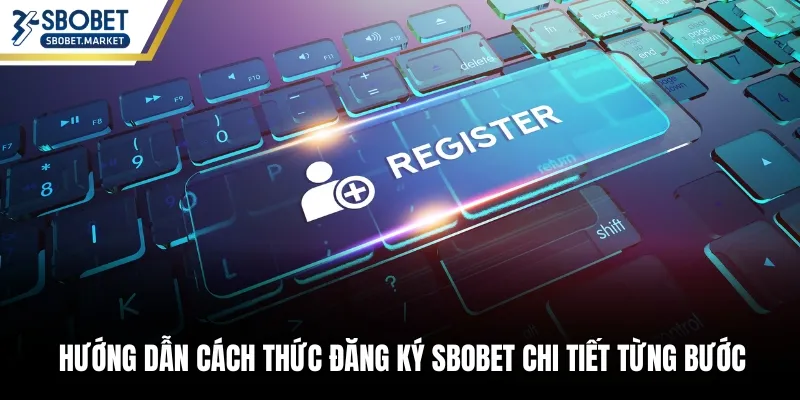 Hướng dẫn cách thức đăng ký Sbobet chi tiết từng bước