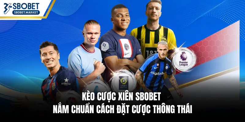Kèo Cược Xiên SBOBET - Nắm Chuẩn Cách Đặt Cược Thông Thái