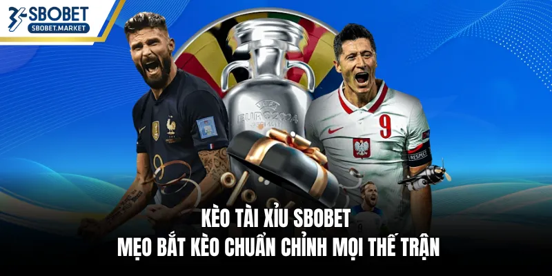 Kèo Tài Xỉu SBOBET - Mẹo Bắt Kèo Chuẩn Chỉnh Mọi Thế Trận