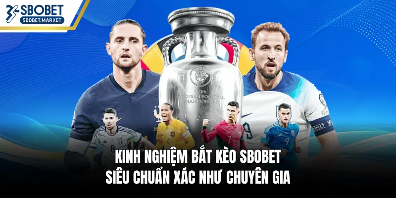 Kinh Nghiệm Bắt Kèo SBOBET - Chuẩn Xác Như Chuyên Gia