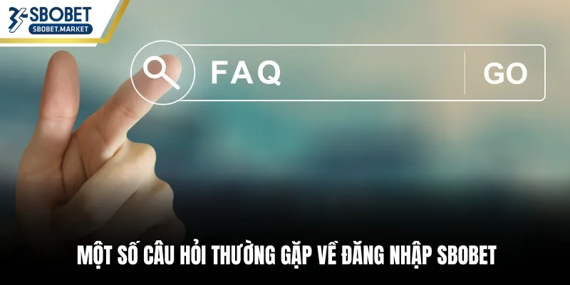 Một số câu hỏi thường gặp về đăng nhập Sbobet