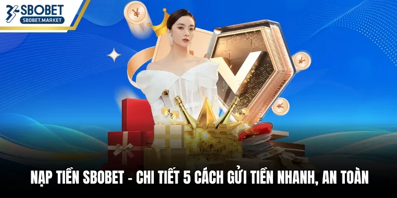 Nạp Tiền Sbobet – Chi Tiết 5 Cách Gửi Tiền Nhanh, An Toàn