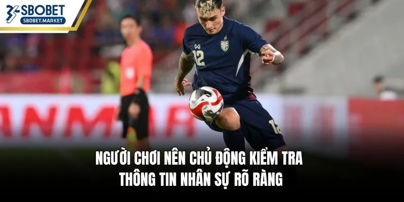 Người chơi nên chủ động kiểm tra thông tin nhân sự rõ ràng