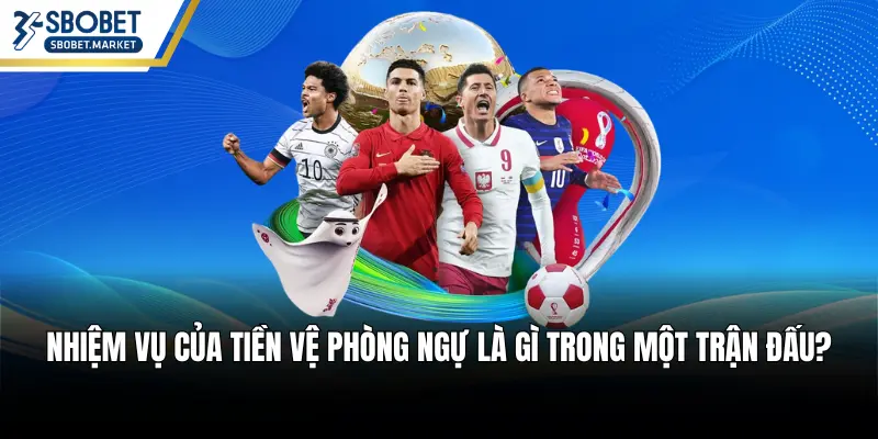 Nhiệm vụ của tiền vệ phòng ngự là gì trong một trận đấu?