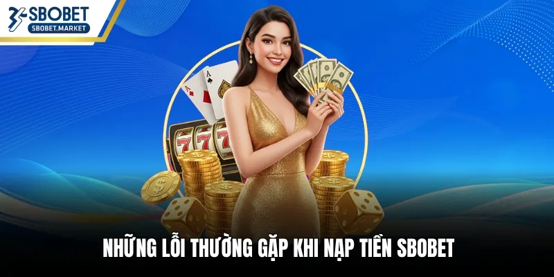 Những lỗi thường gặp khi nạp tiền Sbobet
