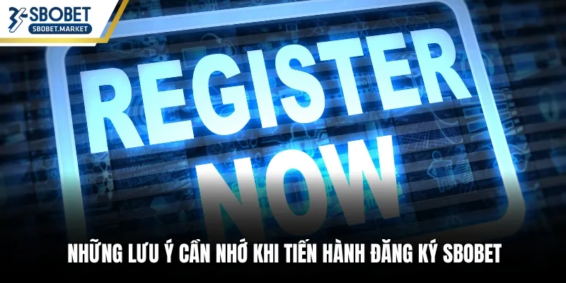 Những lưu ý cần nhớ khi tiến hành đăng ký Sbobet