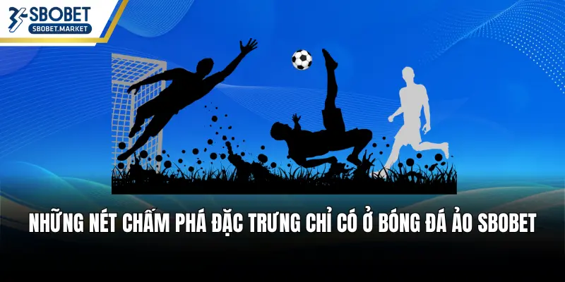 Những nét chấm phá đặc trưng chỉ có ở bóng đá ảo SBOBET