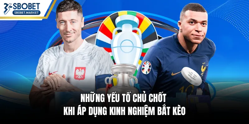 Những yếu tố chủ chốt khi áp dụng kinh nghiệm bắt kèo