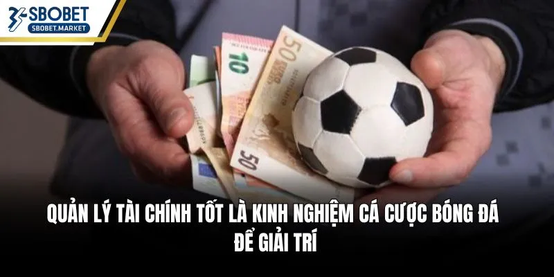 Quản lý tài chính tốt là kinh nghiệm cá cược bóng đá để giải trí