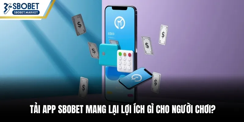 Tải app Sbobet mang lại lợi ích gì cho người chơi?