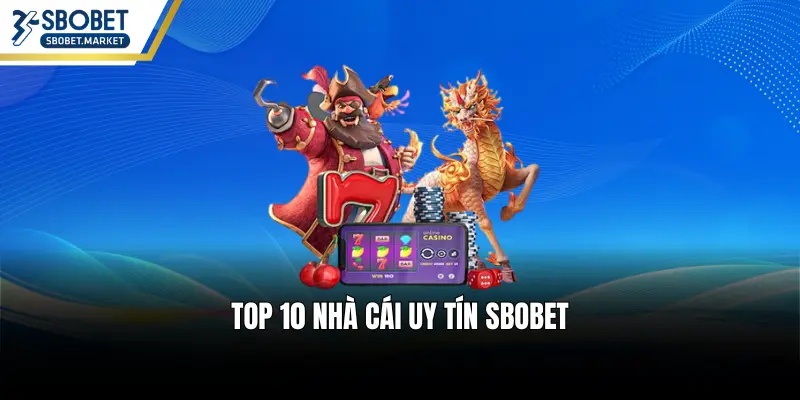 Top 10 Nhà Cái Uy Tín SBOBET - Tiêu Chuẩn Vàng An Toàn 2026