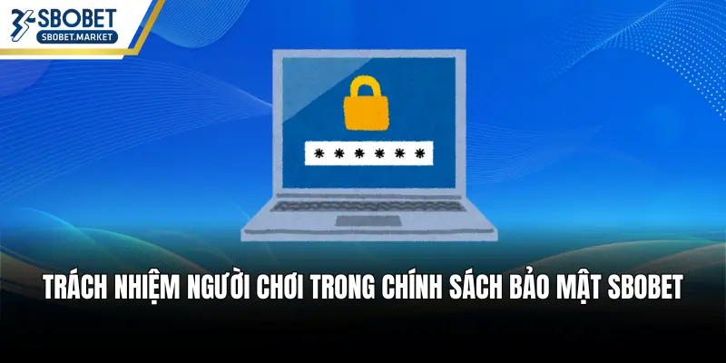 Trách nhiệm người chơi trong chính sách bảo mật SBOBET
