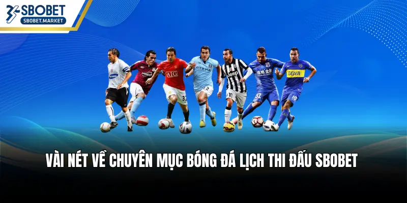 Vài nét về chuyên mục bóng đá lịch thi đấu SBOBET 